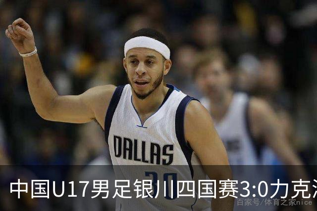 中国U17男足银川四国赛3:0力克澳大利亚队