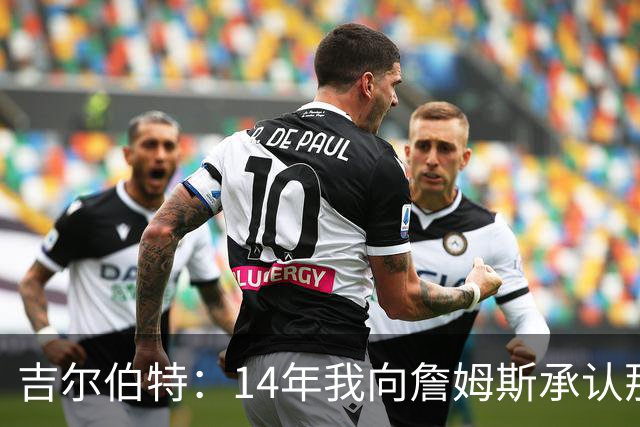 吉尔伯特：14年我向詹姆斯承认那封诅咒信很愚蠢 也让我很尴尬