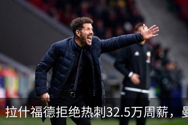 拉什福德拒绝热刺32.5万周薪，曼联2500万卖不掉！世界杯首发反被骂