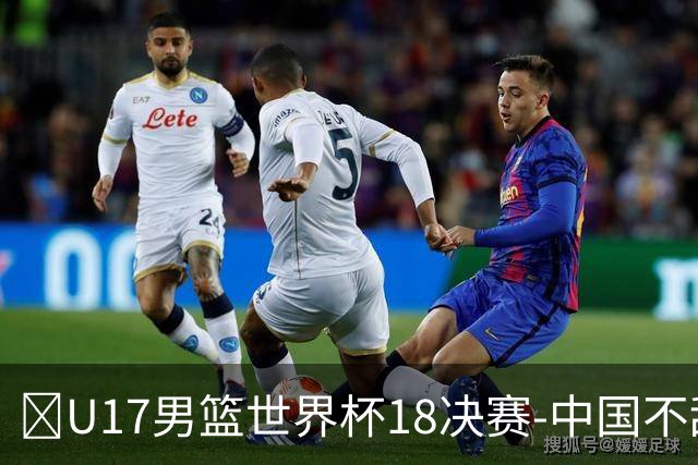 🏀U17男篮世界杯1/8决赛-中国不敌法国 刘玄昱20+7 张子一14分