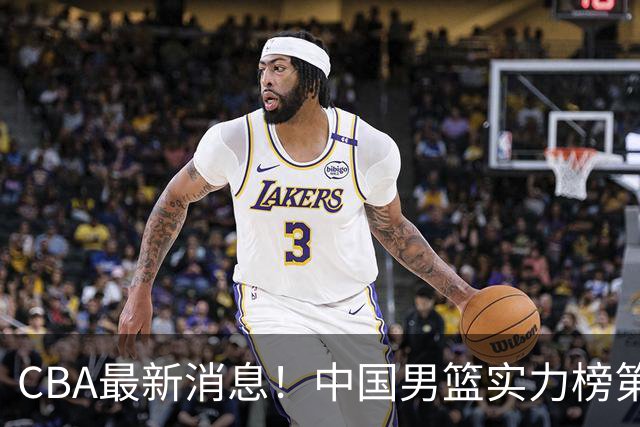 CBA最新消息！中国男篮实力榜第二，曾凡博等四人基本离开国家队，林葳重返俄勒冈