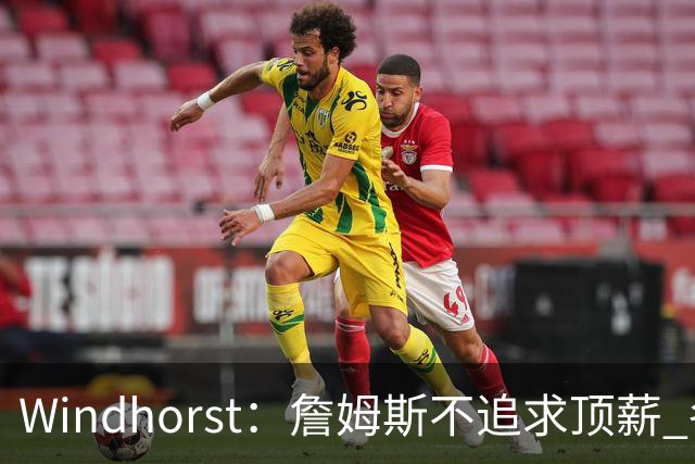 Windhorst：詹姆斯不追求顶薪 各队无需清理空间而该去完善阵容